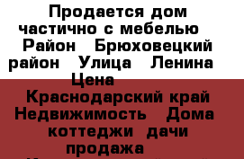 Продается дом частично с мебелью. › Район ­ Брюховецкий район › Улица ­ Ленина › Цена ­ 900 - Краснодарский край Недвижимость » Дома, коттеджи, дачи продажа   . Краснодарский край